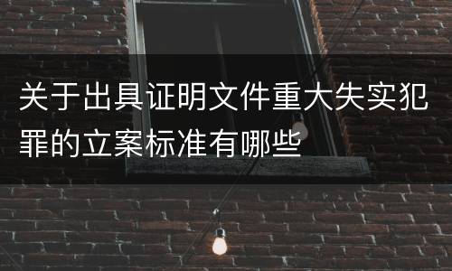 关于出具证明文件重大失实犯罪的立案标准有哪些