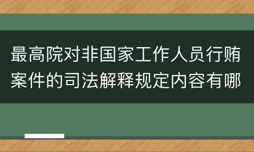 最高院对非国家工作人员行贿案件的司法解释规定内容有哪些