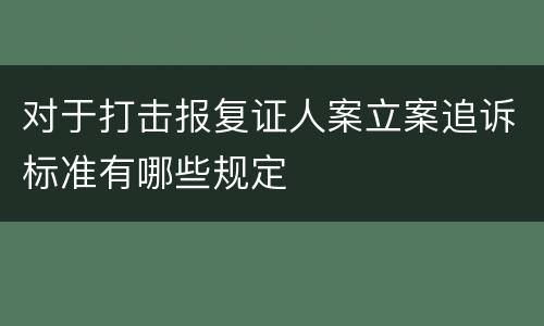 对于打击报复证人案立案追诉标准有哪些规定
