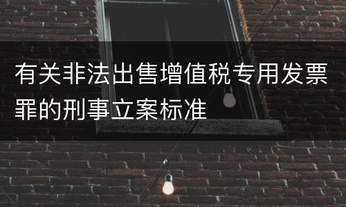 有关非法出售增值税专用发票罪的刑事立案标准