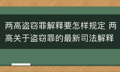 两高盗窃罪解释要怎样规定 两高关于盗窃罪的最新司法解释