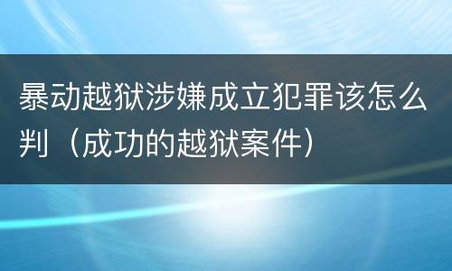 暴动越狱涉嫌成立犯罪该怎么判（成功的越狱案件）