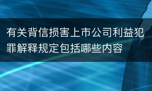 有关背信损害上市公司利益犯罪解释规定包括哪些内容