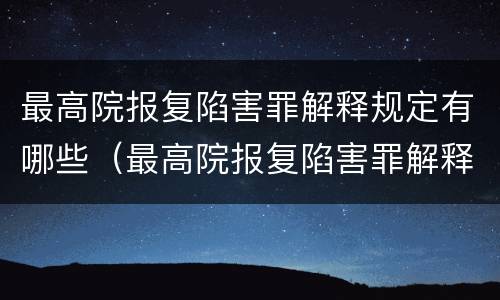 最高院报复陷害罪解释规定有哪些（最高院报复陷害罪解释规定有哪些内容）