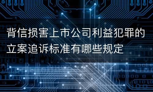 背信损害上市公司利益犯罪的立案追诉标准有哪些规定