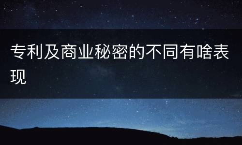 专利及商业秘密的不同有啥表现