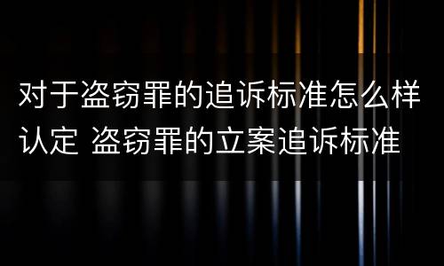 对于盗窃罪的追诉标准怎么样认定 盗窃罪的立案追诉标准