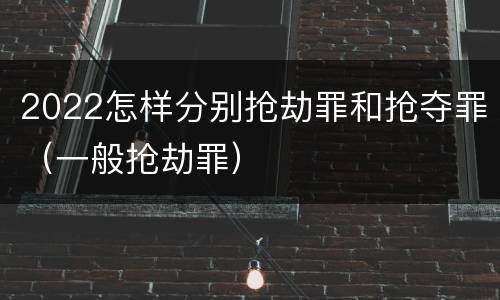 2022怎样分别抢劫罪和抢夺罪（一般抢劫罪）