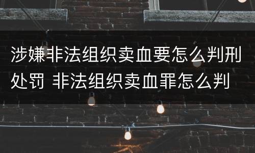 涉嫌非法组织卖血要怎么判刑处罚 非法组织卖血罪怎么判