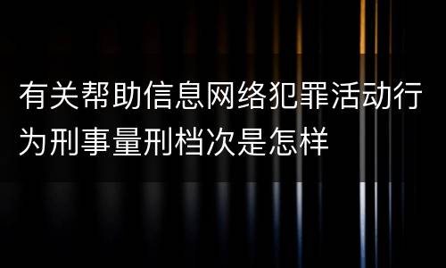 有关帮助信息网络犯罪活动行为刑事量刑档次是怎样