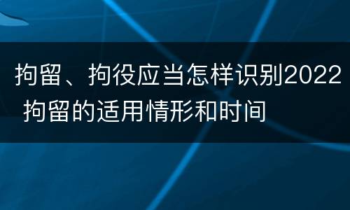 拘留、拘役应当怎样识别2022 拘留的适用情形和时间