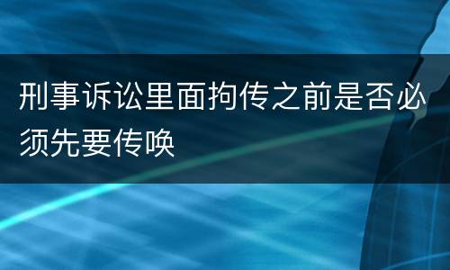 刑事诉讼里面拘传之前是否必须先要传唤