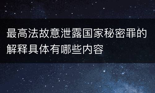 最高法故意泄露国家秘密罪的解释具体有哪些内容