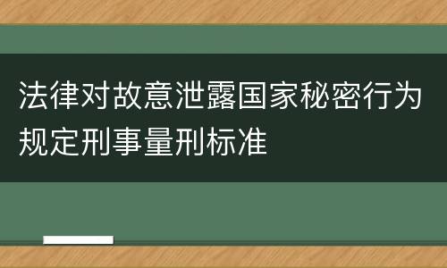 法律对故意泄露国家秘密行为规定刑事量刑标准