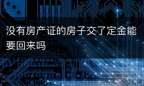 没有房产证的房子交了定金能要回来吗