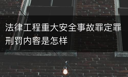 法律工程重大安全事故罪定罪刑罚内容是怎样