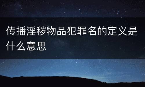 传播淫秽物品犯罪名的定义是什么意思