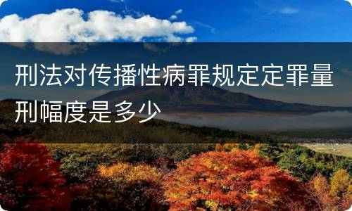 刑法对传播性病罪规定定罪量刑幅度是多少