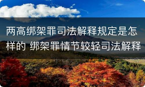 两高绑架罪司法解释规定是怎样的 绑架罪情节较轻司法解释