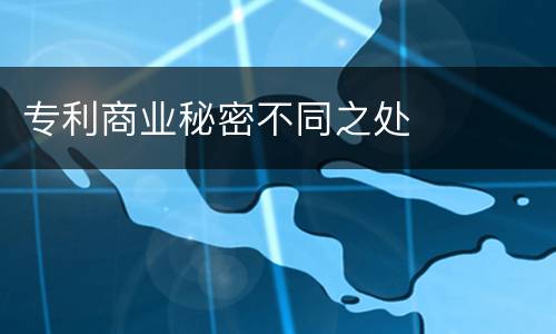 专利商业秘密不同之处