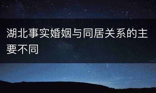 湖北事实婚姻与同居关系的主要不同