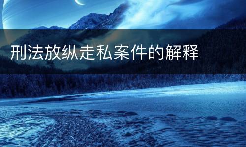 刑法放纵走私案件的解释