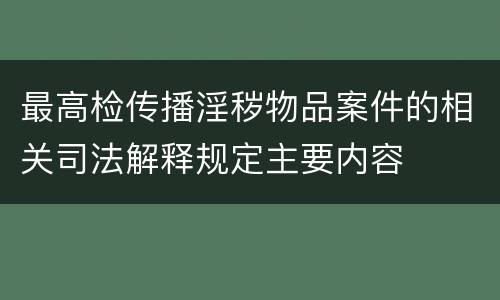最高检传播淫秽物品案件的相关司法解释规定主要内容