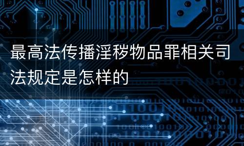 最高法传播淫秽物品罪相关司法规定是怎样的