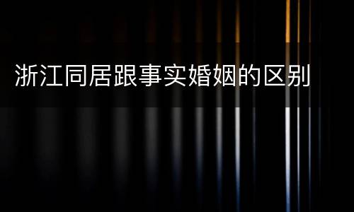 浙江同居跟事实婚姻的区别