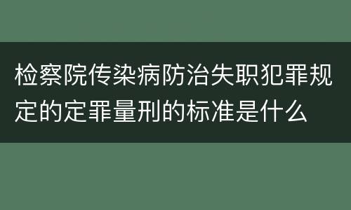 检察院传染病防治失职犯罪规定的定罪量刑的标准是什么