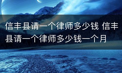 信丰县请一个律师多少钱 信丰县请一个律师多少钱一个月