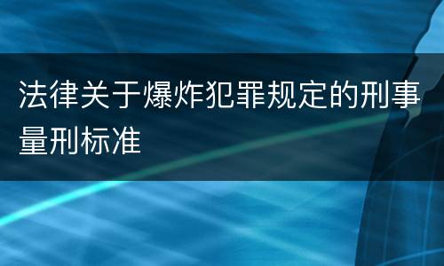 法律关于爆炸犯罪规定的刑事量刑标准