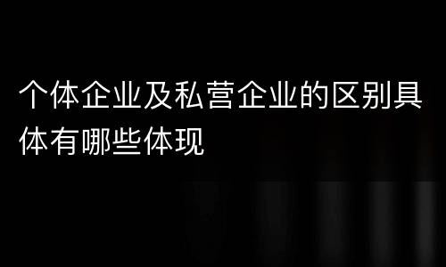 个体企业及私营企业的区别具体有哪些体现