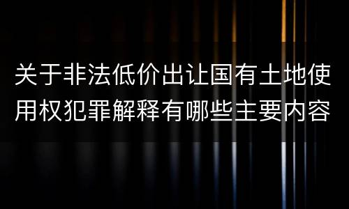 关于非法低价出让国有土地使用权犯罪解释有哪些主要内容