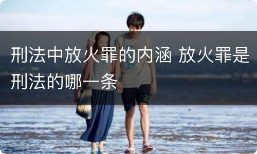 刑法中放火罪的内涵 放火罪是刑法的哪一条