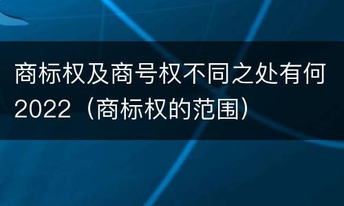 商标权及商号权不同之处有何2022（商标权的范围）