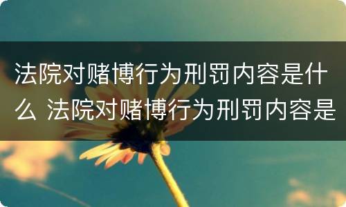 法院对赌博行为刑罚内容是什么 法院对赌博行为刑罚内容是什么规定