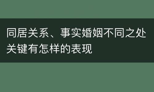 同居关系、事实婚姻不同之处关键有怎样的表现