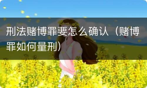 刑法赌博罪要怎么确认（赌博罪如何量刑）