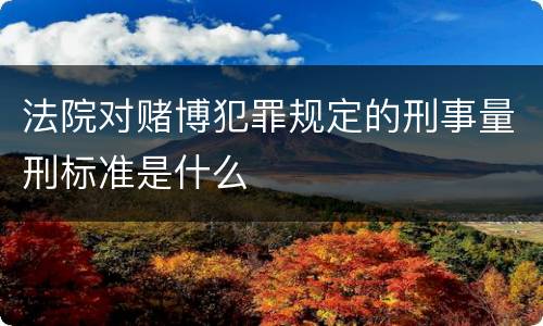 法院对赌博犯罪规定的刑事量刑标准是什么