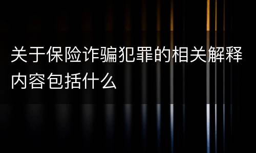 关于保险诈骗犯罪的相关解释内容包括什么