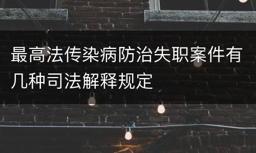 最高法传染病防治失职案件有几种司法解释规定