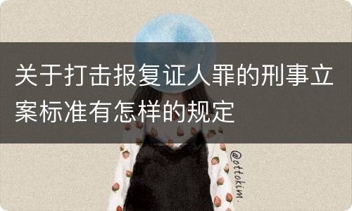 关于打击报复证人罪的刑事立案标准有怎样的规定