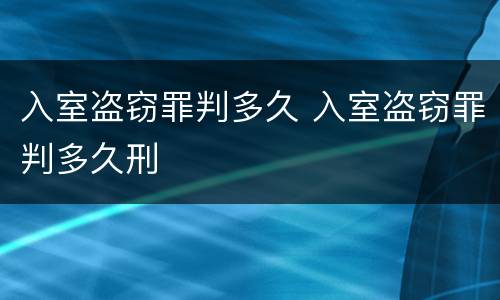 入室盗窃罪判多久 入室盗窃罪判多久刑