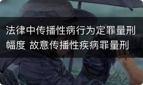 法律中传播性病行为定罪量刑幅度 故意传播性疾病罪量刑