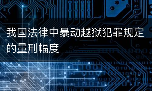 我国法律中暴动越狱犯罪规定的量刑幅度