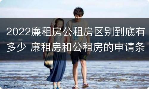 2022廉租房公租房区别到底有多少 廉租房和公租房的申请条件