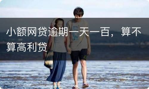 小额网贷逾期一天一百，算不算高利贷