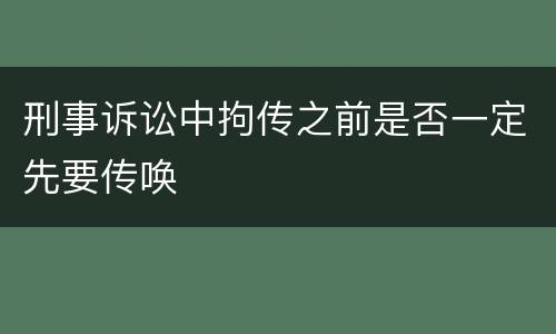 刑事诉讼中拘传之前是否一定先要传唤