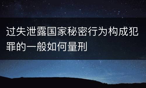 过失泄露国家秘密行为构成犯罪的一般如何量刑
